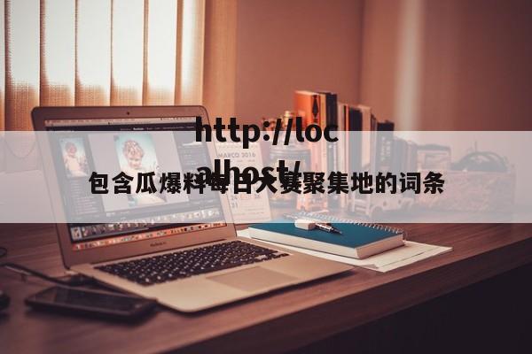 包含瓜爆料每日大赛聚集地的词条