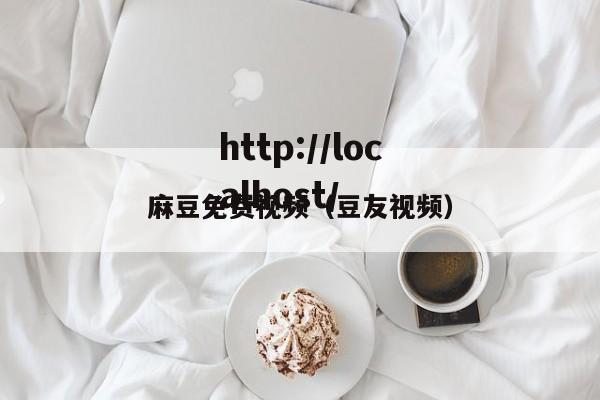 麻豆免费视频(豆友视频)