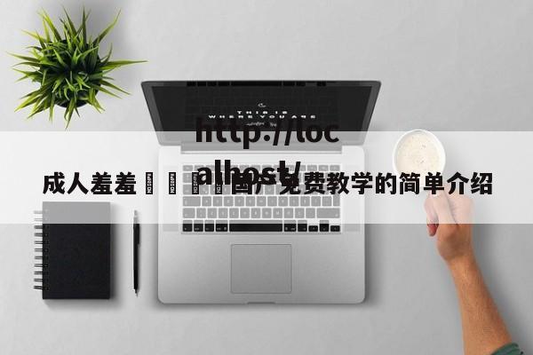 成人羞羞🔞国产免费教学的简单介绍