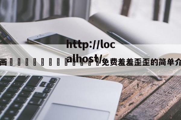 漫画🈲🍌🍑免费羞羞歪歪的简单介绍